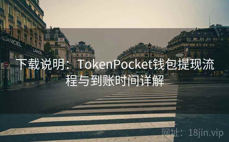 下载说明：TokenPocket钱包提现流程与到账时间详解