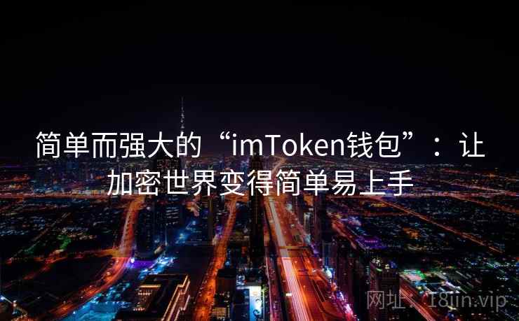 简单而强大的“imToken钱包”：让加密世界变得简单易上手