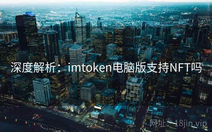 深度解析：imtoken电脑版支持NFT吗